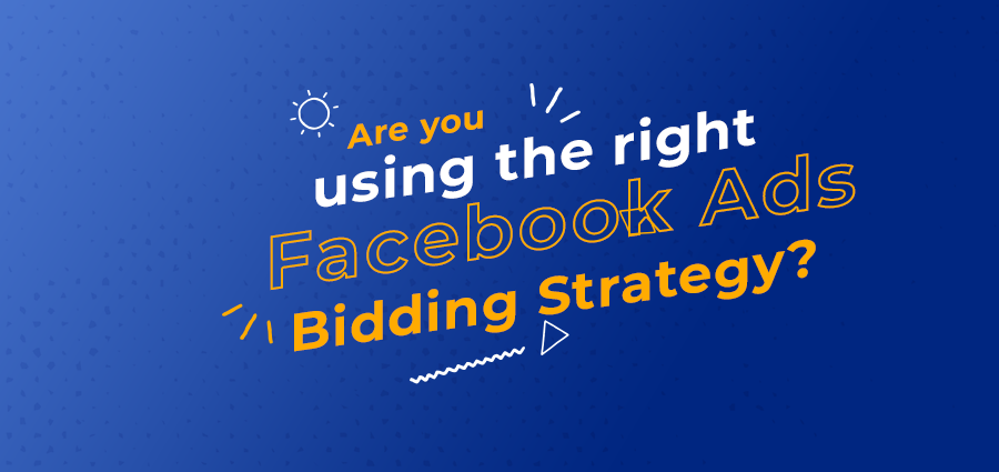 Are you using the right Facebook Ads Bidding Strategy?