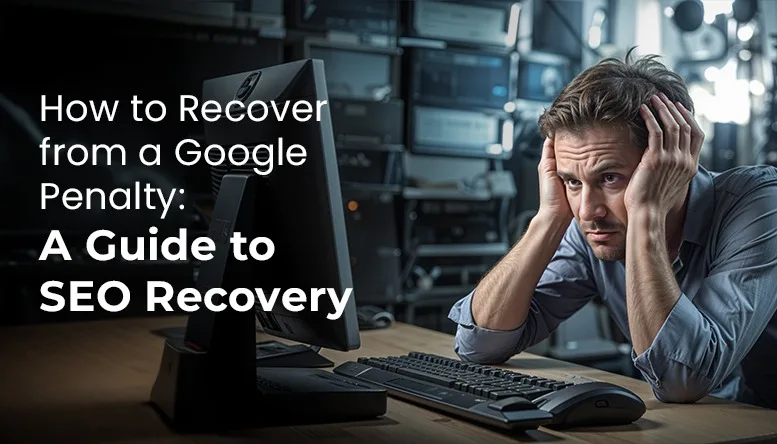 How to Recover from a Google Penalty: A Guide to SEO Recovery